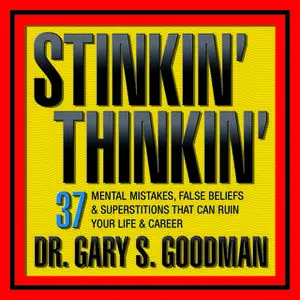 «Stinkin' Thinkin: 37 Mental Mistakes, False Beliefs & Superstitions That Can Ruin Your Career & Your Life» by Gary S. G