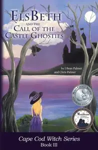 «ElsBeth and the Call of the Castle Ghosties, Book III in the Cape Cod Witch Series» by Chris Palmer, J Bean Palmer