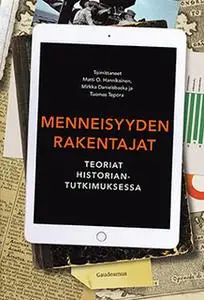 «Menneisyyden rakentajat - Teoriat historiantutkimuksessa» by Mirkka Danielsbacka (toim.),Tuomas Tepora (toim.),Matti O.