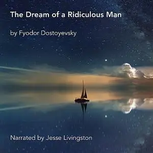 «The Dream of a Ridiculous Man» by Fyodor Dostoevsky