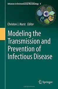 Modeling the Transmission and Prevention of Infectious Disease (Advances in Environmental Microbiology)