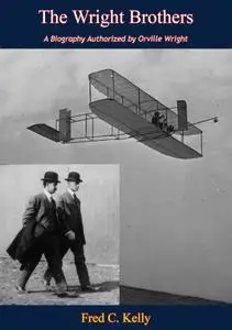 The Wright Brothers: A Biography Authorized by Orville Wright