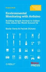 Environmental Monitoring with Arduino: Building Simple Devices to Collect Data About the World Around Us (Repost)