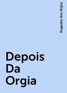 «Depois Da Orgia» by Augusto dos Anjos