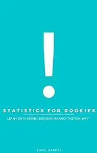 Statistics for Rookies : Learn Data Driven Decision Making "The Fun Way"