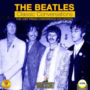 «The Beatles Classic Conversations: The Lost Press Conference Collection» by Geoffrey Giuliano