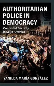 Authoritarian Police in Democracy: Contested Security in Latin America