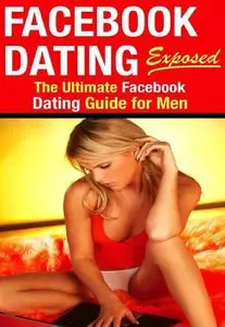 Facebook Dating - The Ultimate Online Dating for Men Guide to Meeting Women