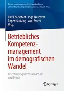 Betriebliches Kompetenzmanagement im demografischen Wandel: Orientierung für Wissenschaft und Praxis (Repost)