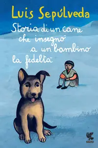 Luis Sepúlveda - Storia di un cane che insegnò a un bambino la fedeltà