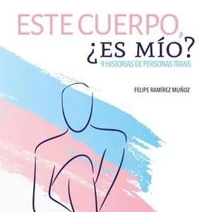 «Estte cuerpo, ¿es mío? 9 historias de personas trans» by Felipe Ramírez Muñoz