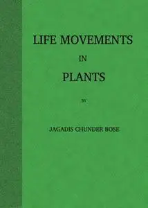 «Life Movements in Plants, Volume I» by Jagadis Chandra Bose