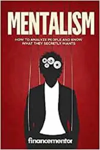 Mentalism: How to analyze people and know what they secretly wants