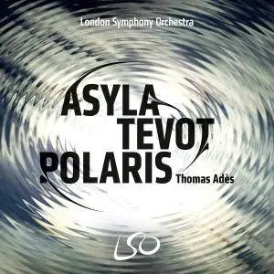 Thomas Adès & London Symphony Orchestra - Adès: Asyla, Tevot, Polaris (2017) [Official Digital Download 24/96]