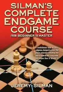 Silman's Complete Endgame Course: From Beginner To Master by Jeremy Silman [Repost]