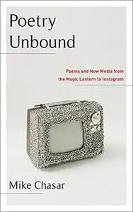 Poetry Unbound: Poems and New Media from the Magic Lantern to Instagram