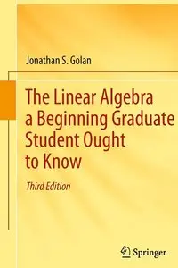 The Linear Algebra a Beginning Graduate Student Ought to Know (3rd edition)