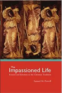 The Impassioned Life: Reason and Emotion in the Christian Tradition