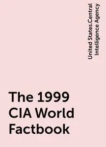 «The 1999 CIA World Factbook» by United States.Central Intelligence Agency
