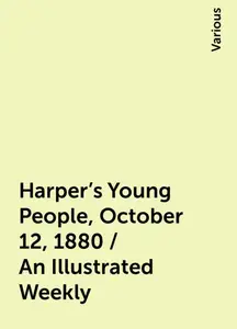 «Harper's Young People, October 12, 1880 / An Illustrated Weekly» by Various