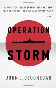 Operation Storm: Japan's Top Secret Submarines and Its Plan to Change the Course of World War II