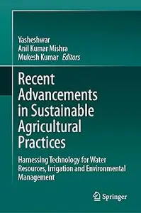 Recent Advancements in Sustainable Agricultural Practices: Harnessing Technology for Water Resources, Irrigation and Env
