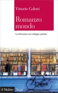 Romanzo mondo: La letteratura nel villaggio globale - Vittorio Coletti