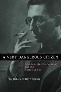 Very Dangerous Citizen: Abraham Lincoln Polonsky and the Hollywood Left