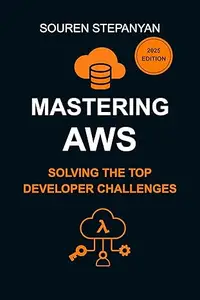 Mastering AWS: Solving the Top Developer Challenges with S3, IAM, EC2, Lambda, and Cognito: Real-World Solutions for Debugging