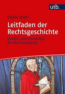 Leitfaden der Rechtsgeschichte: Quellen und Grundzüge der Rechtsordnung