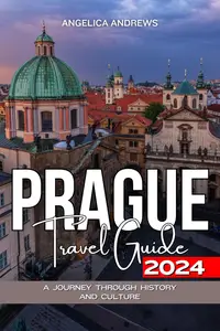 Prague Travel Guide 2024: A Journey Through History and Culture