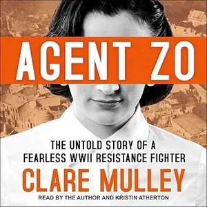 Agent Zo: The Untold Story of a Fearless World War II Resistance Fighter [Audiobook]