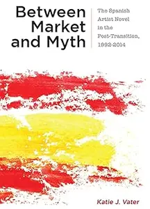 Between Market and Myth: The Spanish Artist Novel in the Post-Transition, 1992-2014