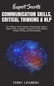 Expert Secrets – Communication Skills, Critical Thinking & NLP: The Ultimate Neuro-Linguistic Programming Guide to Improve