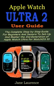 APPLE WATCH ULTRA 2 USER GUIDE: Complete step-by-step guide for beginners and seniors