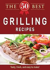 The 50 Best Grilling Recipes: Tasty, fresh, and easy to make!