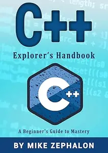 C++ Explorer’s Handbook: A Beginner's Guide to Mastery