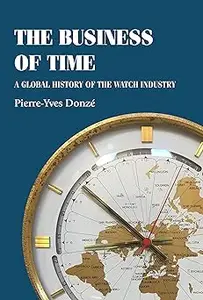 The business of time: A global history of the watch industry