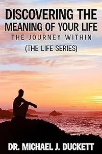 Discovering the Meaning of Your Life: The Journey Within