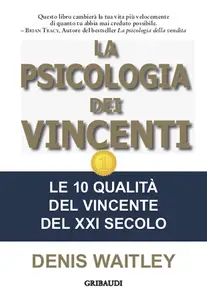 La psicologia dei vincenti. Le 10 qualità del vincente del XXI secolo - Denis Wailey