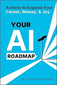 Your AI Roadmap: Actions to Expand Your Career, Money, and Joy