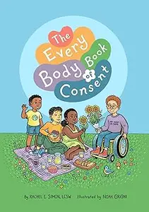 The Every Body Book of Consent: An LGBTQIA-Inclusive Guide to Respecting Boundaries, Bodies, and Beyond