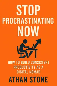 Stop Procrastinating Now: How to Build Consistent Productivity as a Digital Nomad