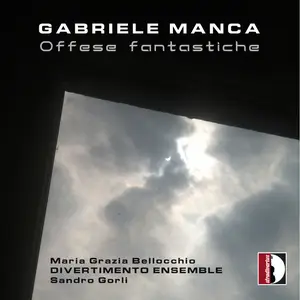 Divertimento Ensemble, Maria Grazia Bellocchio & Sandro Gorli - Gabriele Manca: Offese fantastiche (2024) [24/44]