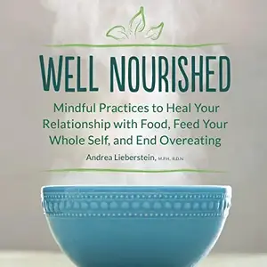 Well Nourished: Mindful Practices to Heal Your Relationship with Food, Feed Your Whole Self, and End Overeating [Audiobook]