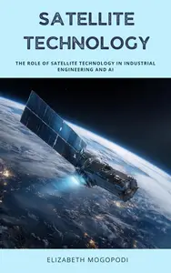 The Role of Satellite Technology in Industrial Engineering and AI: SCIENCE