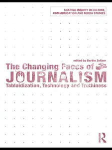 The Changing Faces of Journalism : Tabloidization, Technology and Truthiness