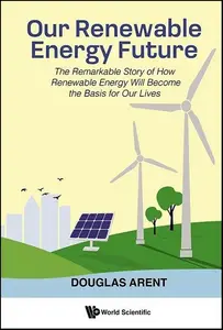 Our Renewable Energy Future: The Remarkable Story of How Renewable Energy Will Become the Basis for Our Lives