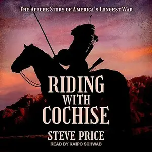 Riding with Cochise: The Apache Story of America's Longest War [Audiobook]