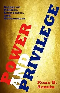 Power and Privilege: Essays on Politics, Economics, and Government